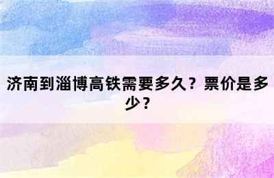 济南到淄博高铁需要多久？票价是多少？