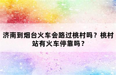 济南到烟台火车会路过桃村吗？桃村站有火车停靠吗？