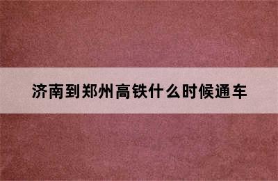 济南到郑州高铁什么时候通车