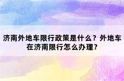 济南外地车限行政策是什么？外地车在济南限行怎么办理？