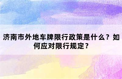 济南市外地车牌限行政策是什么？如何应对限行规定？