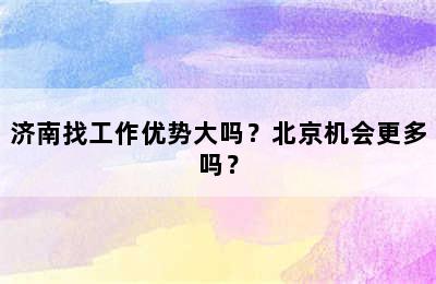 济南找工作优势大吗？北京机会更多吗？