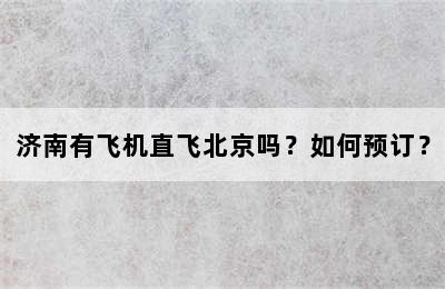 济南有飞机直飞北京吗？如何预订？