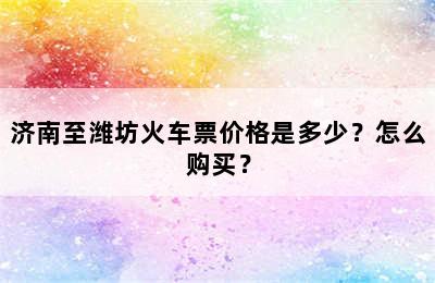 济南至潍坊火车票价格是多少？怎么购买？
