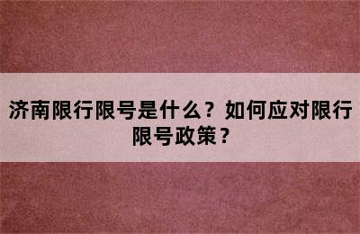 济南限行限号是什么？如何应对限行限号政策？
