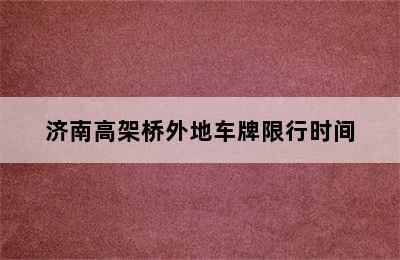 济南高架桥外地车牌限行时间
