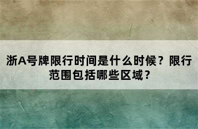 浙A号牌限行时间是什么时候？限行范围包括哪些区域？
