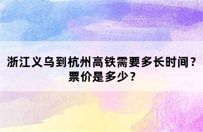 浙江义乌到杭州高铁需要多长时间？票价是多少？