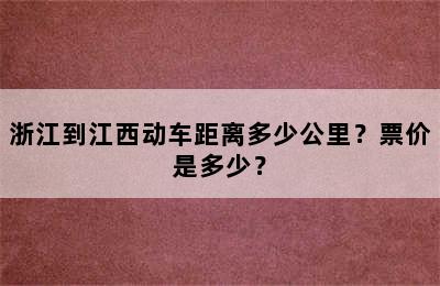 浙江到江西动车距离多少公里？票价是多少？