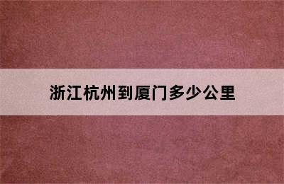 浙江杭州到厦门多少公里