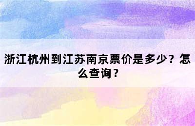 浙江杭州到江苏南京票价是多少？怎么查询？