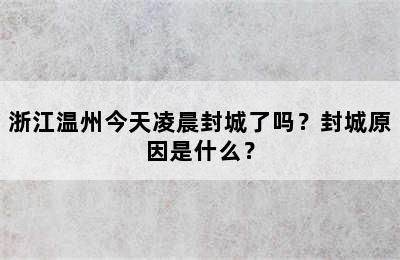 浙江温州今天凌晨封城了吗？封城原因是什么？