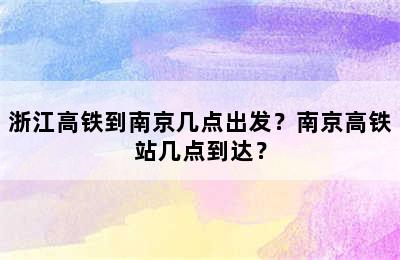 浙江高铁到南京几点出发？南京高铁站几点到达？