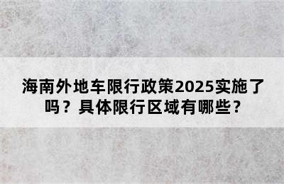 海南外地车限行政策2025实施了吗？具体限行区域有哪些？