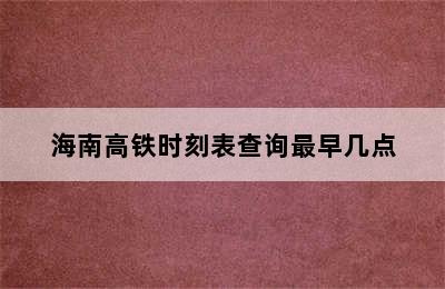 海南高铁时刻表查询最早几点