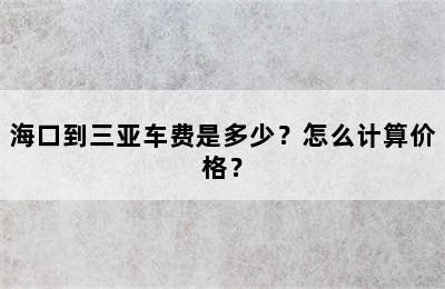 海口到三亚车费是多少？怎么计算价格？