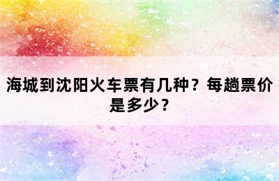 海城到沈阳火车票有几种？每趟票价是多少？