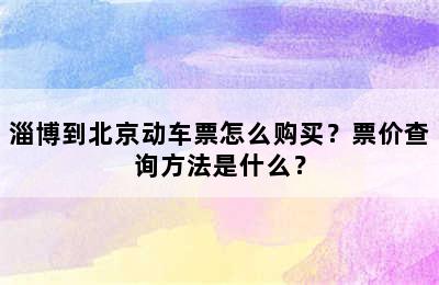 淄博到北京动车票怎么购买？票价查询方法是什么？