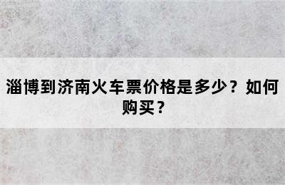淄博到济南火车票价格是多少？如何购买？