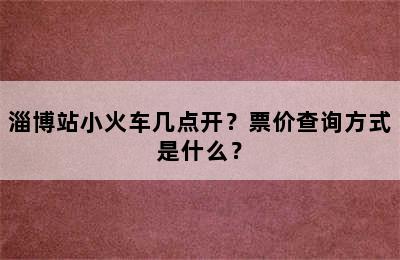 淄博站小火车几点开？票价查询方式是什么？