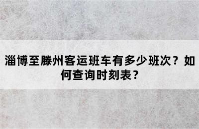 淄博至滕州客运班车有多少班次？如何查询时刻表？