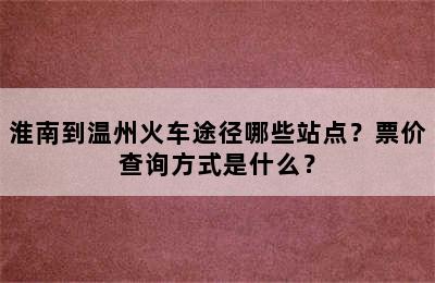 淮南到温州火车途径哪些站点？票价查询方式是什么？