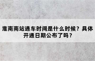 淮南南站通车时间是什么时候？具体开通日期公布了吗？