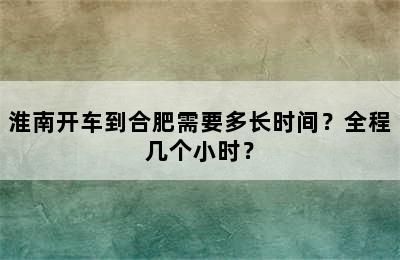 淮南开车到合肥需要多长时间？全程几个小时？