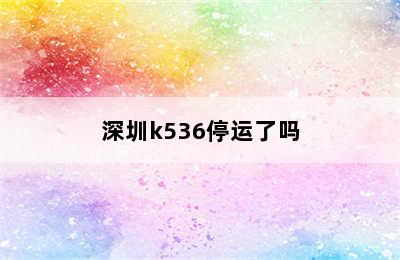 深圳k536停运了吗