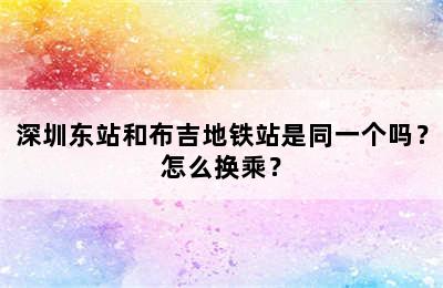 深圳东站和布吉地铁站是同一个吗？怎么换乘？