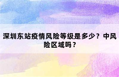 深圳东站疫情风险等级是多少？中风险区域吗？