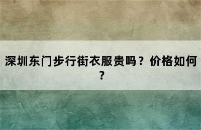 深圳东门步行街衣服贵吗？价格如何？