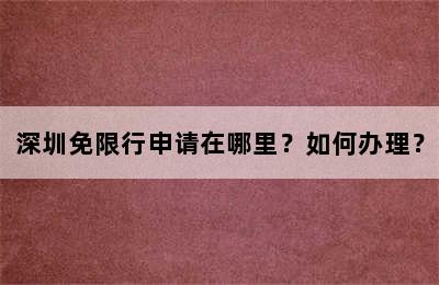 深圳免限行申请在哪里？如何办理？