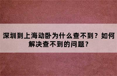 深圳到上海动卧为什么查不到？如何解决查不到的问题？