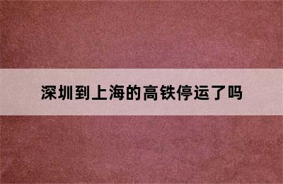 深圳到上海的高铁停运了吗