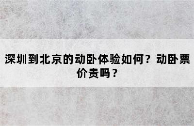 深圳到北京的动卧体验如何？动卧票价贵吗？