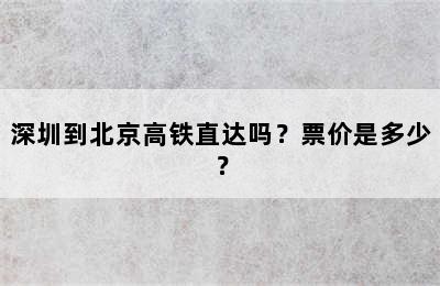 深圳到北京高铁直达吗？票价是多少？