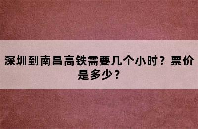 深圳到南昌高铁需要几个小时？票价是多少？