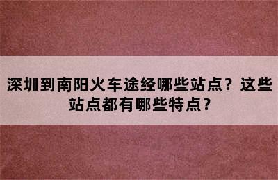 深圳到南阳火车途经哪些站点？这些站点都有哪些特点？