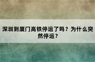 深圳到厦门高铁停运了吗？为什么突然停运？