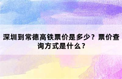 深圳到常德高铁票价是多少？票价查询方式是什么？