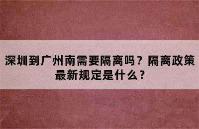 深圳到广州南需要隔离吗？隔离政策最新规定是什么？