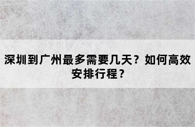 深圳到广州最多需要几天？如何高效安排行程？