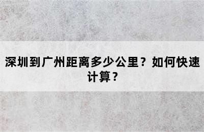 深圳到广州距离多少公里？如何快速计算？
