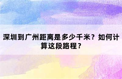 深圳到广州距离是多少千米？如何计算这段路程？