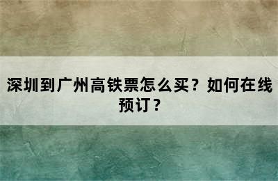 深圳到广州高铁票怎么买？如何在线预订？