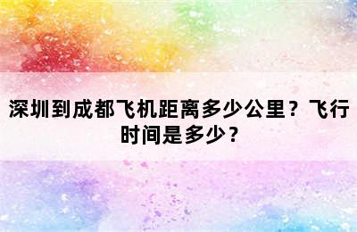 深圳到成都飞机距离多少公里？飞行时间是多少？