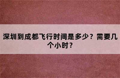 深圳到成都飞行时间是多少？需要几个小时？