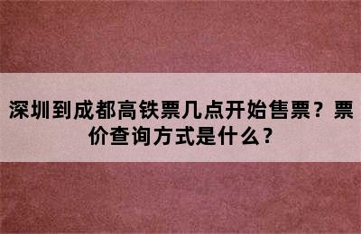 深圳到成都高铁票几点开始售票？票价查询方式是什么？