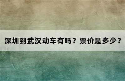 深圳到武汉动车有吗？票价是多少？